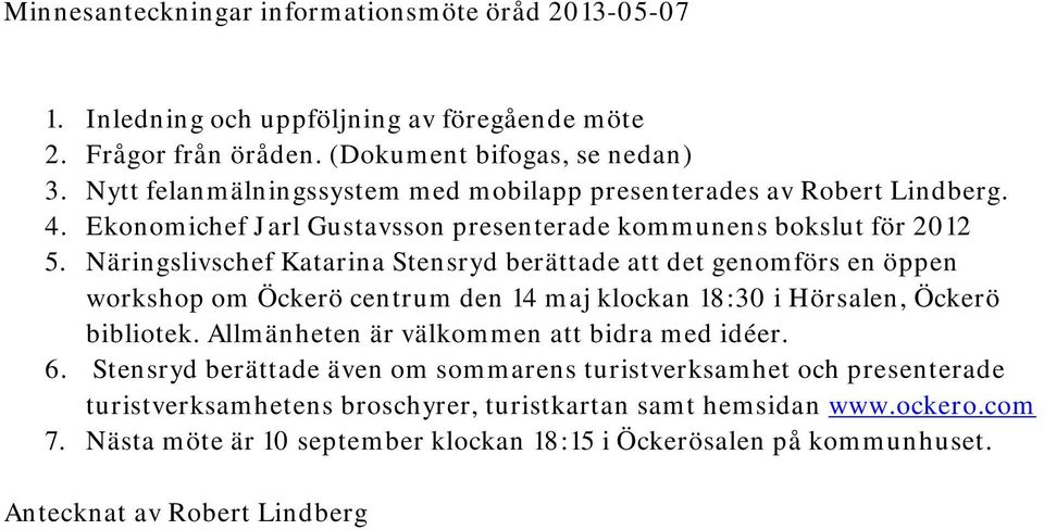 Näringslivschef Katarina Stensryd berättade att det genomförs en öppen workshop om Öckerö centrum den 14 maj klockan 18:30 i Hörsalen, Öckerö bibliotek.