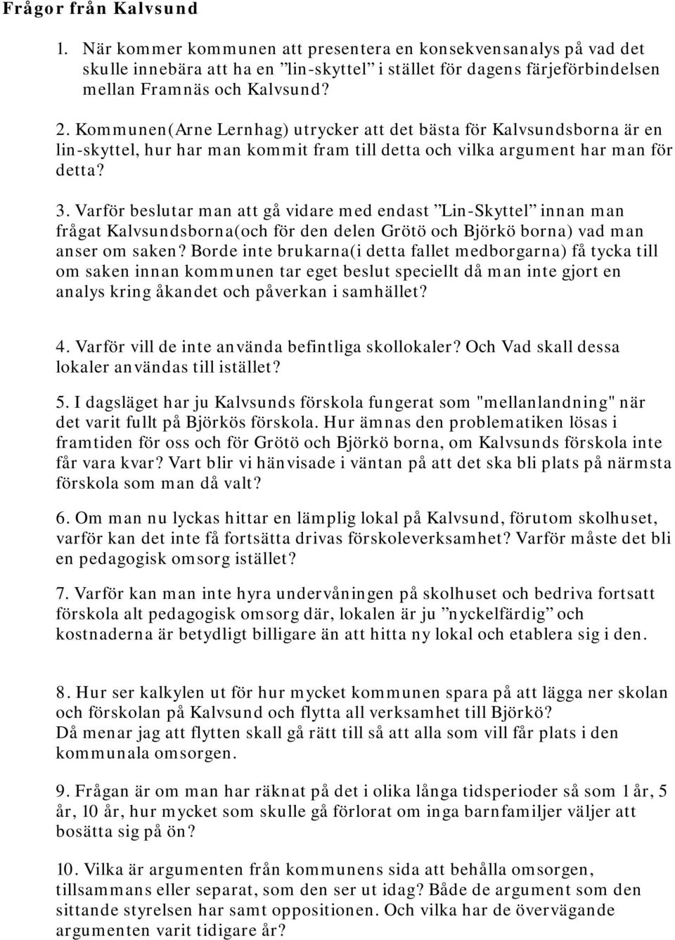 Varför beslutar man att gå vidare med endast Lin-Skyttel innan man frågat Kalvsundsborna(och för den delen Grötö och Björkö borna) vad man anser om saken?