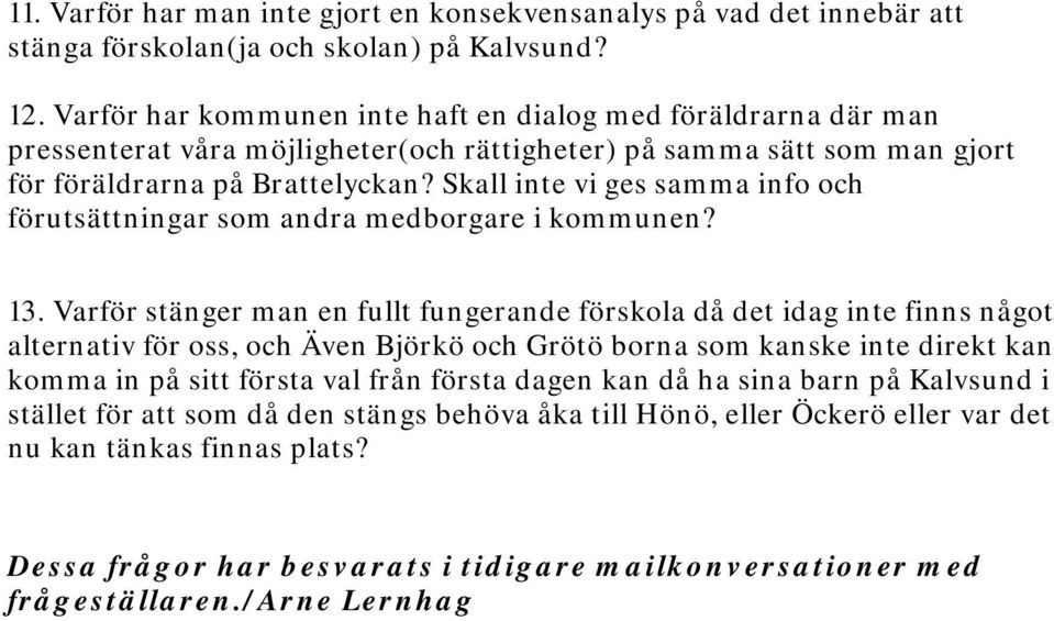 Skall inte vi ges samma info och förutsättningar som andra medborgare i kommunen? 13.