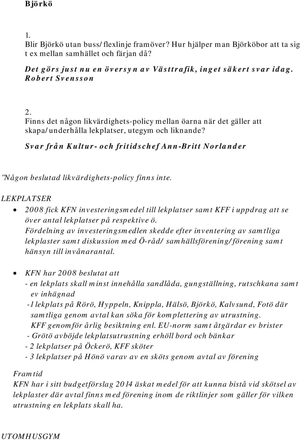 Svar från Kultur- och fritidschef Ann-Britt Norlander Någon beslutad likvärdighets-policy finns inte.