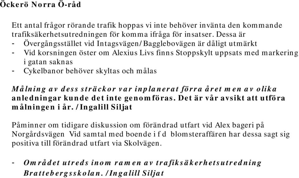 och målas Målning av dess sträckor var inplanerat förra året men av olika anledningar kunde det inte genomföras. Det är vår avsikt att utföra målningen i år.