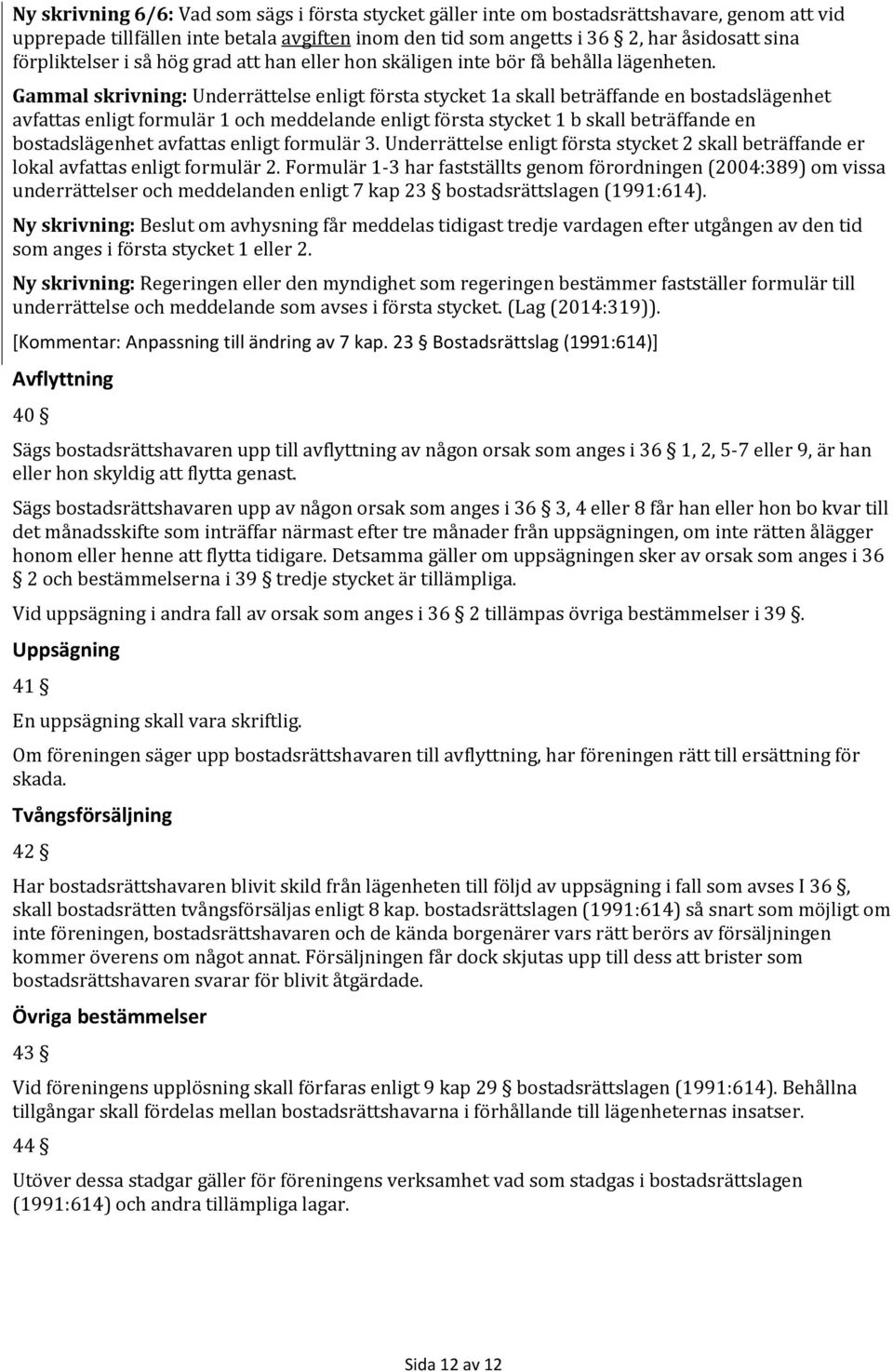 Gammal skrivning: Underrättelse enligt första stycket 1a skall beträffande en bostadslägenhet avfattas enligt formulär 1 och meddelande enligt första stycket 1 b skall beträffande en bostadslägenhet
