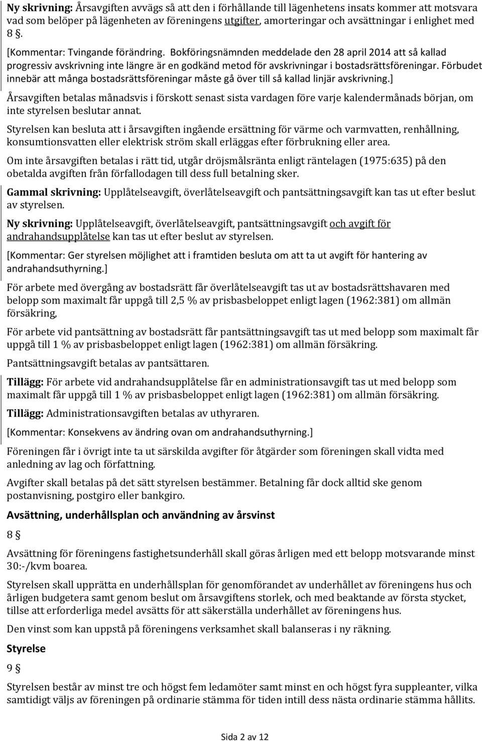 Förbudet innebär att många bostadsrättsföreningar måste gå över till så kallad linjär avskrivning.