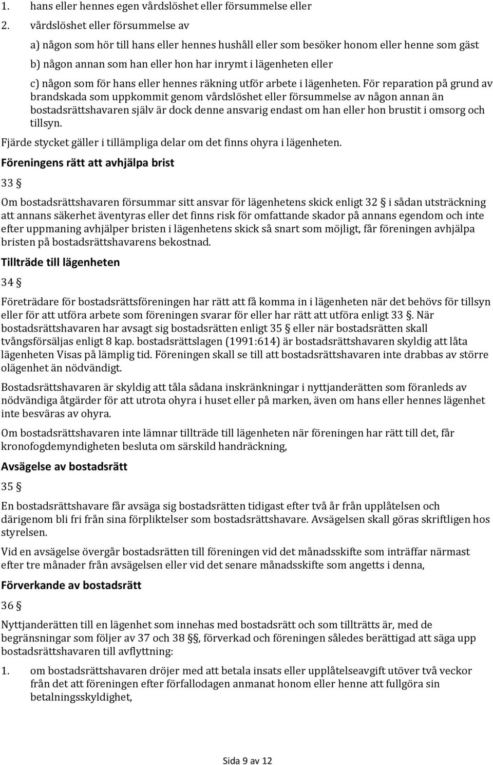 som för hans eller hennes räkning utför arbete i lägenheten.