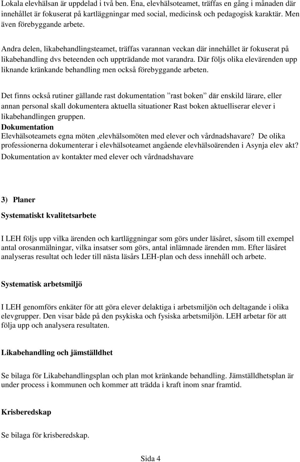 Där följs olika elevärenden upp liknande kränkande behandling men också förebyggande arbeten.