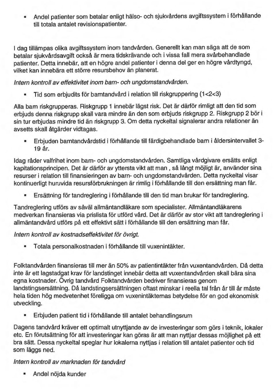 Detta innebär, att en högre andel patienter i denna del ger en högre vårdtyngd, vilket kan innebära ett större resursbehov än planerat.