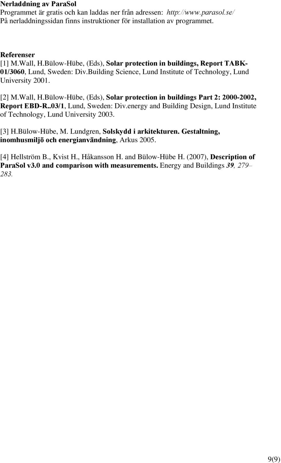 Bülow-Hübe, (Eds), Solar protection in buildings Part 2: 2000-2002, Report EBD-R..03/1, Lund, Sweden: Div.energy and Building Design, Lund Institute of Technology, Lund University 2003. [3] H.