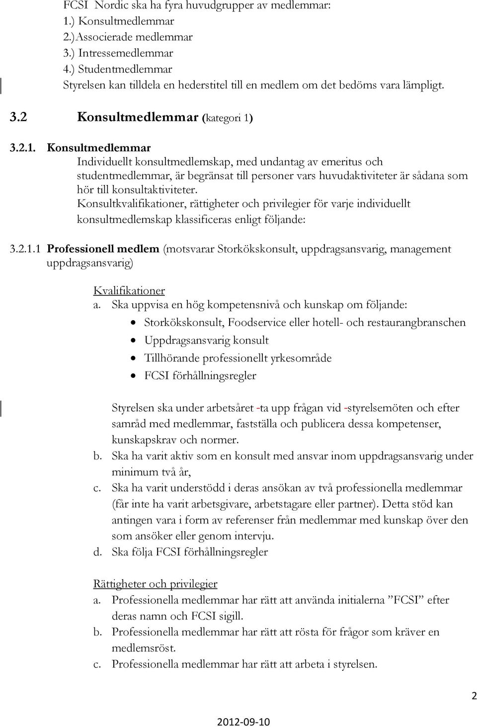 3.2.1. Konsultmedlemmar Individuellt konsultmedlemskap, med undantag av emeritus och studentmedlemmar, är begränsat till personer vars huvudaktiviteter är sådana som hör till konsultaktiviteter.