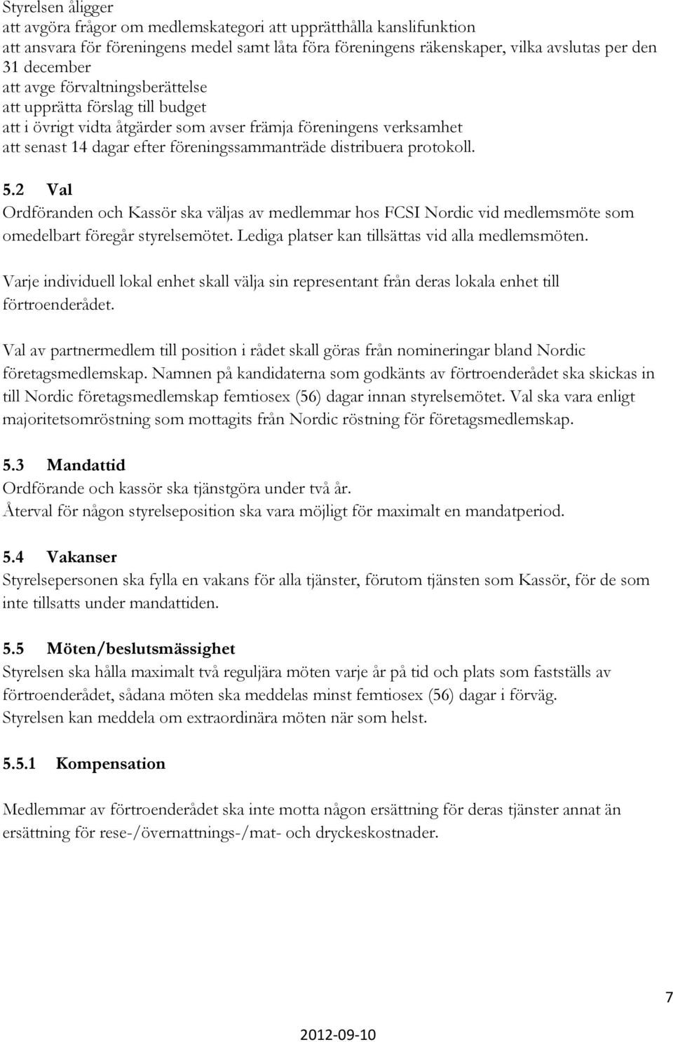 5.2 Val Ordföranden och Kassör ska väljas av medlemmar hos FCSI Nordic vid medlemsmöte som omedelbart föregår styrelsemötet. Lediga platser kan tillsättas vid alla medlemsmöten.