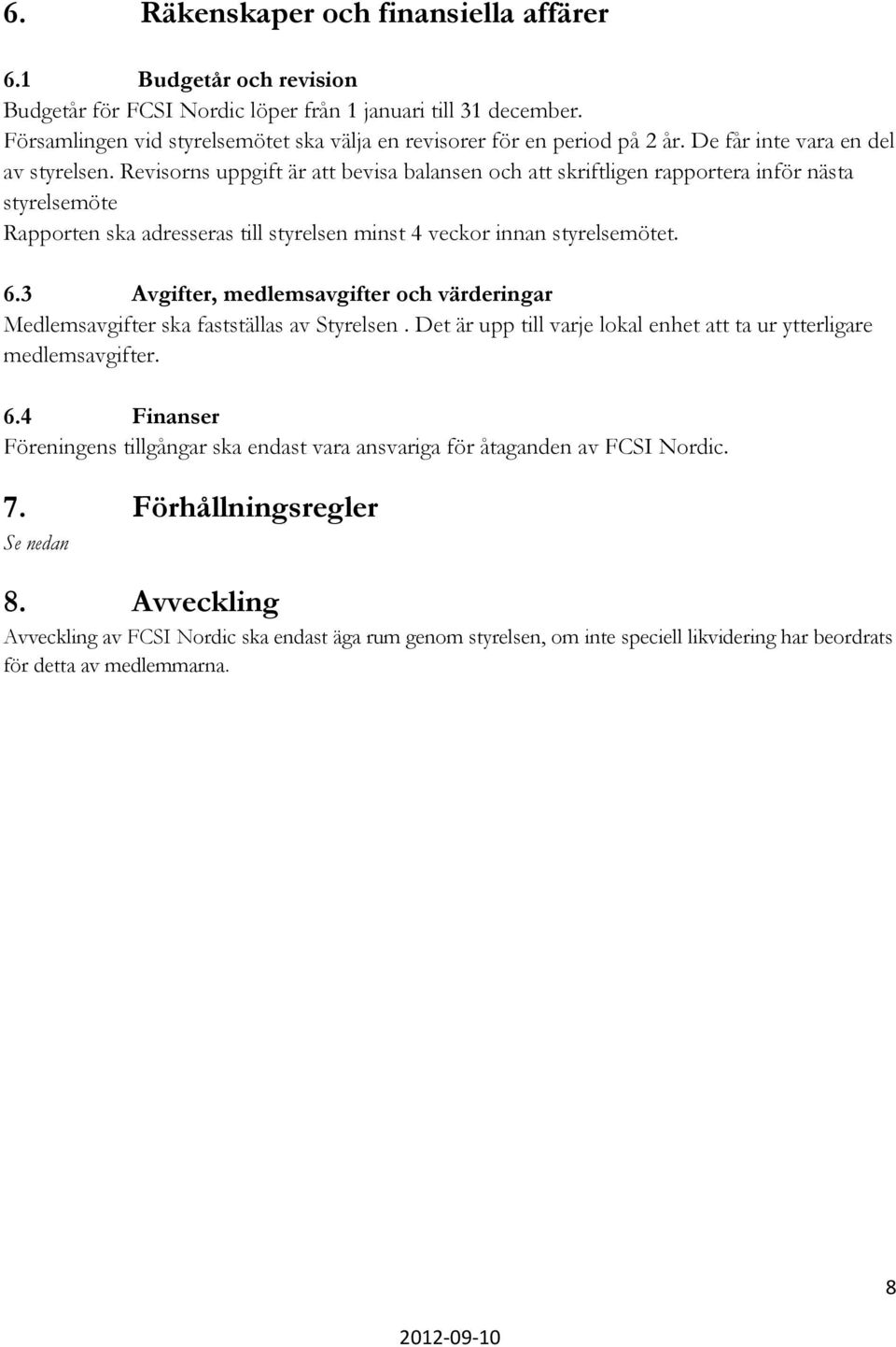 Revisorns uppgift är att bevisa balansen och att skriftligen rapportera inför nästa styrelsemöte Rapporten ska adresseras till styrelsen minst 4 veckor innan styrelsemötet. 6.