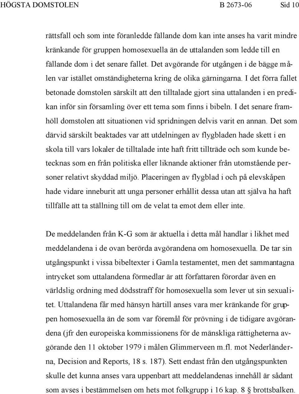 I det förra fallet betonade domstolen särskilt att den tilltalade gjort sina uttalanden i en predikan inför sin församling över ett tema som finns i bibeln.