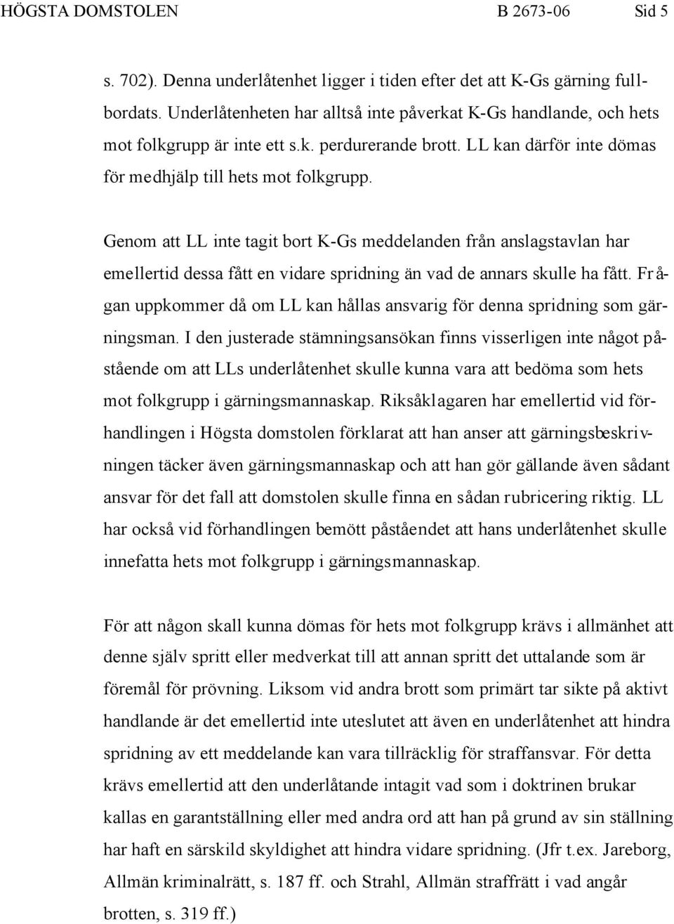 Genom att LL inte tagit bort K-Gs meddelanden från anslagstavlan har emellertid dessa fått en vidare spridning än vad de annars skulle ha fått.