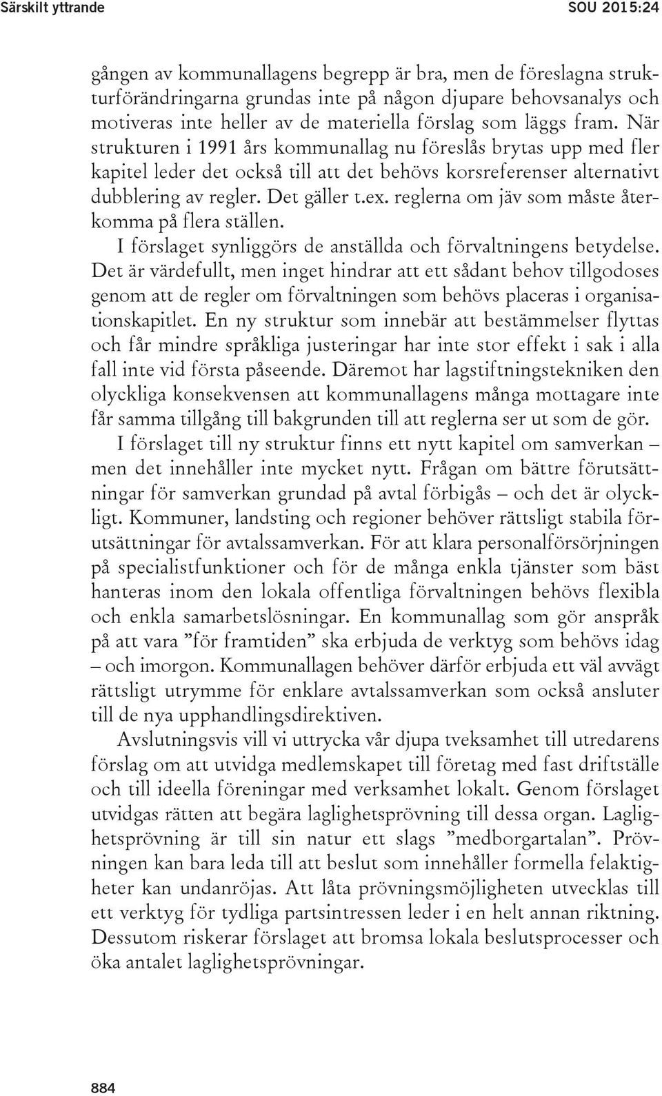 ex. reglerna om jäv som måste återkomma på flera ställen. I förslaget synliggörs de anställda och förvaltningens betydelse.