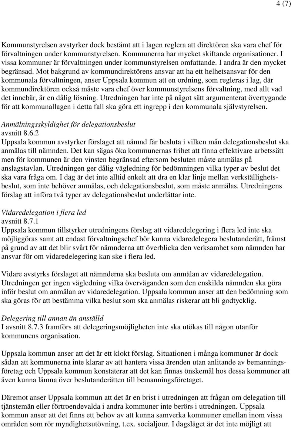 Mot bakgrund av kommundirektörens ansvar att ha ett helhetsansvar för den kommunala förvaltningen, anser Uppsala kommun att en ordning, som regleras i lag, där kommundirektören också måste vara chef