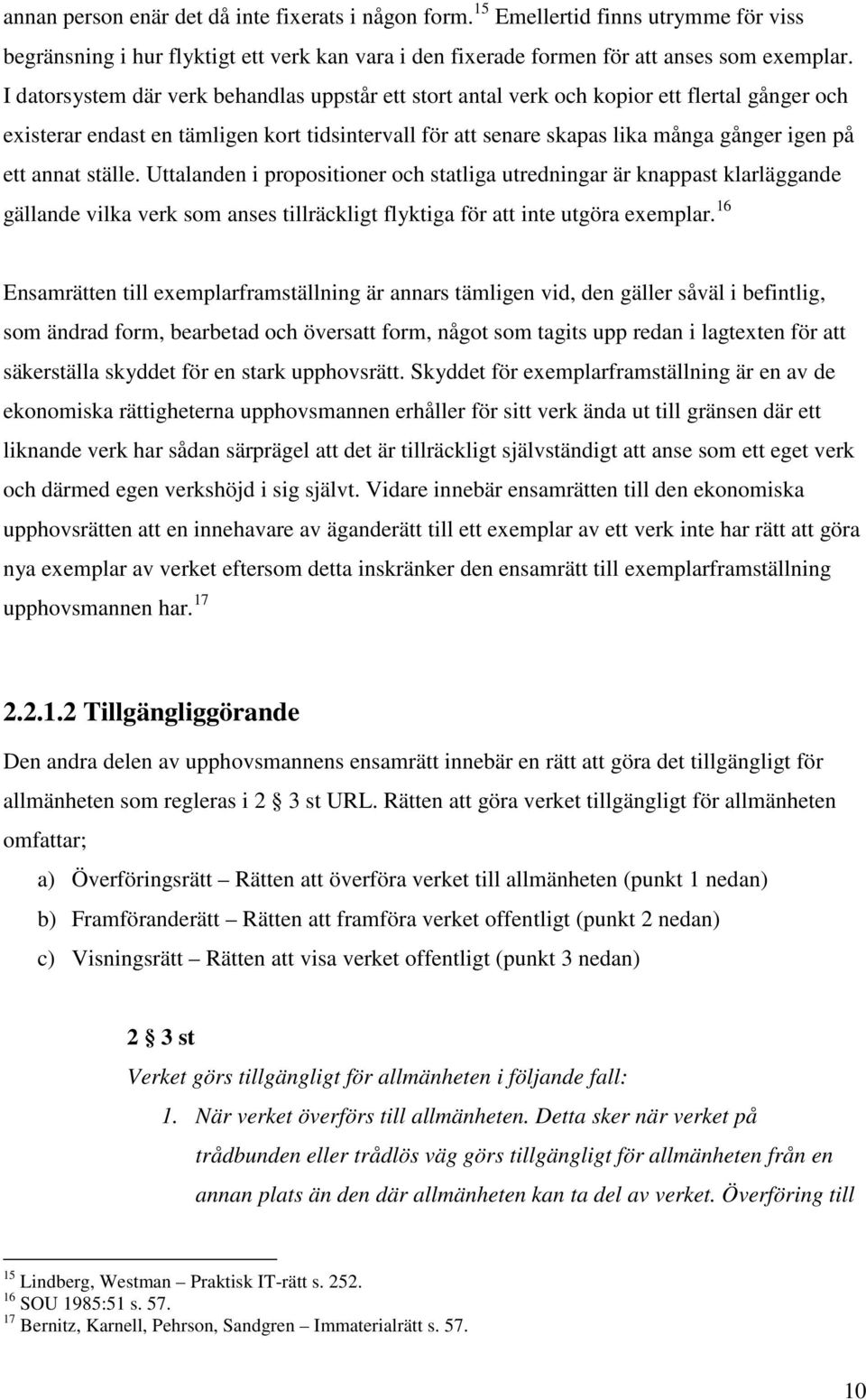 annat ställe. Uttalanden i propositioner och statliga utredningar är knappast klarläggande gällande vilka verk som anses tillräckligt flyktiga för att inte utgöra exemplar.