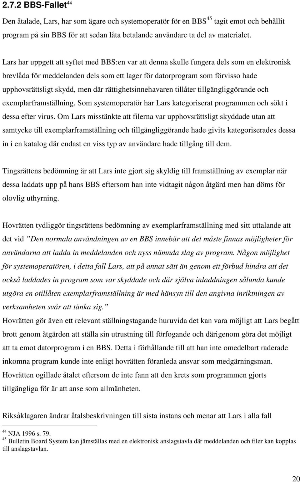 där rättighetsinnehavaren tillåter tillgängliggörande och exemplarframställning. Som systemoperatör har Lars kategoriserat programmen och sökt i dessa efter virus.