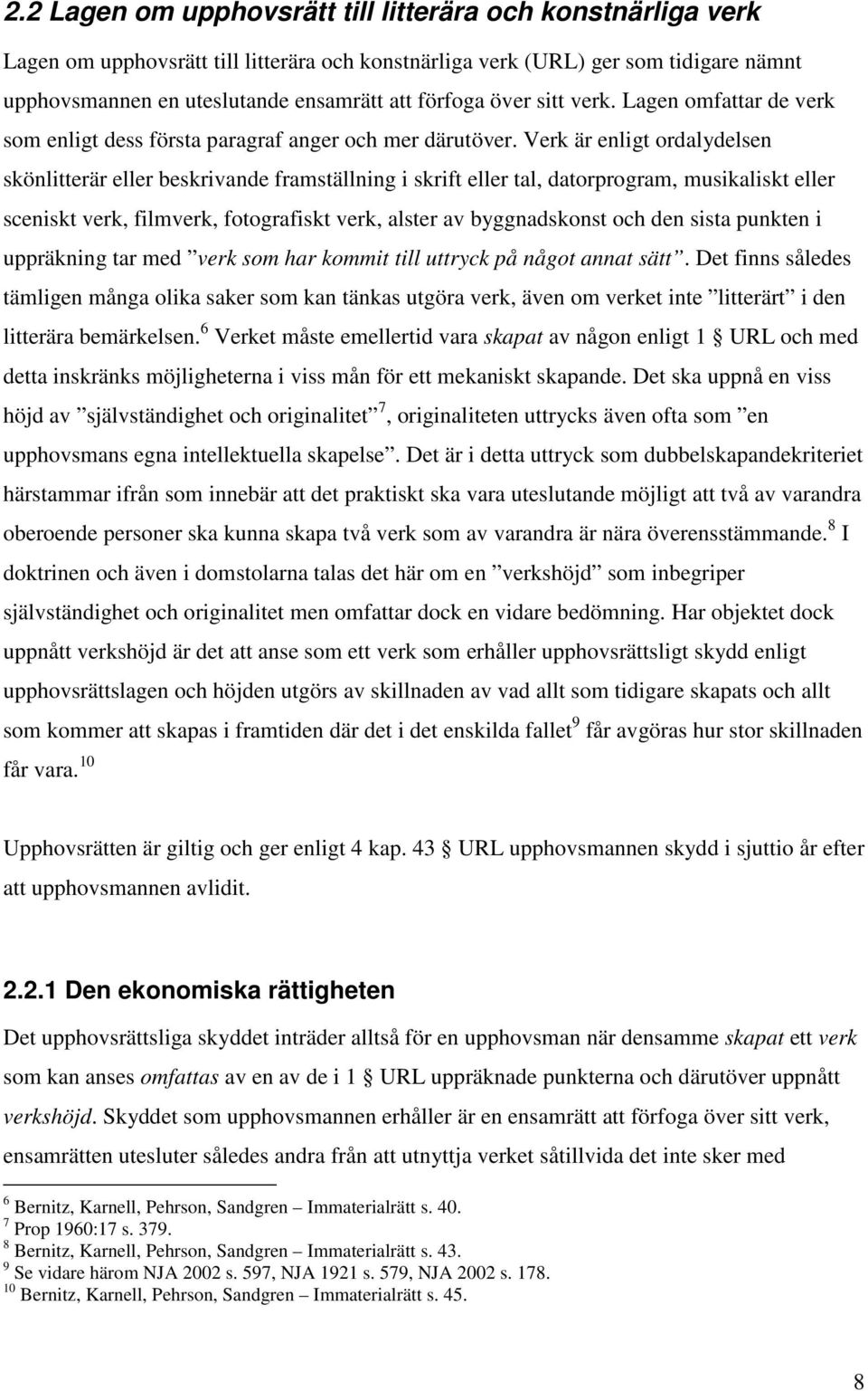 Verk är enligt ordalydelsen skönlitterär eller beskrivande framställning i skrift eller tal, datorprogram, musikaliskt eller sceniskt verk, filmverk, fotografiskt verk, alster av byggnadskonst och