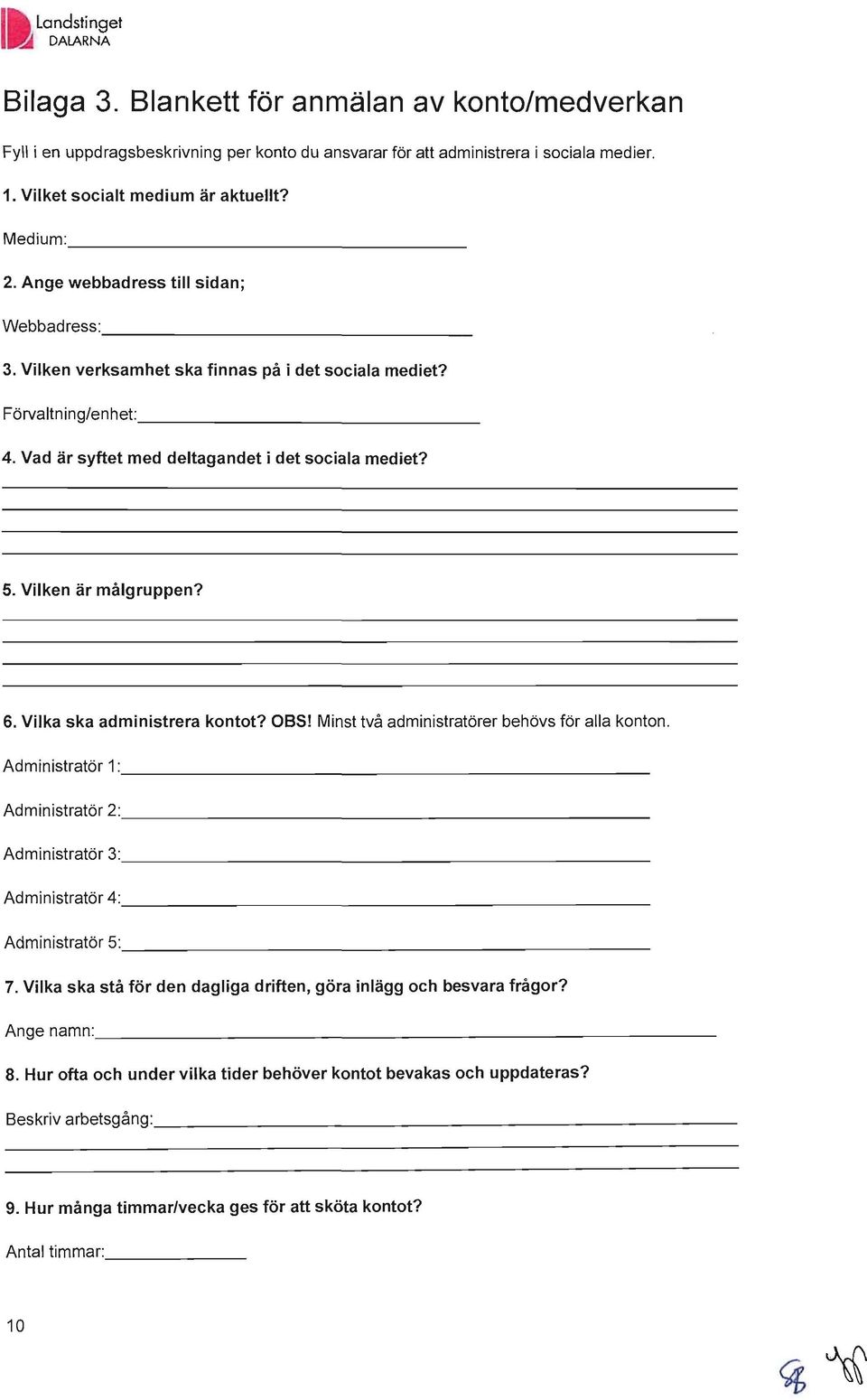 Vilken är målgruppen? 6. Vilka ska administrera kontot? OBS! Minst två administratörer behövs för alla konton. Administratör 1 : Administratör 2: Administratör 3: Administratör 4: Administratör 5: 7.