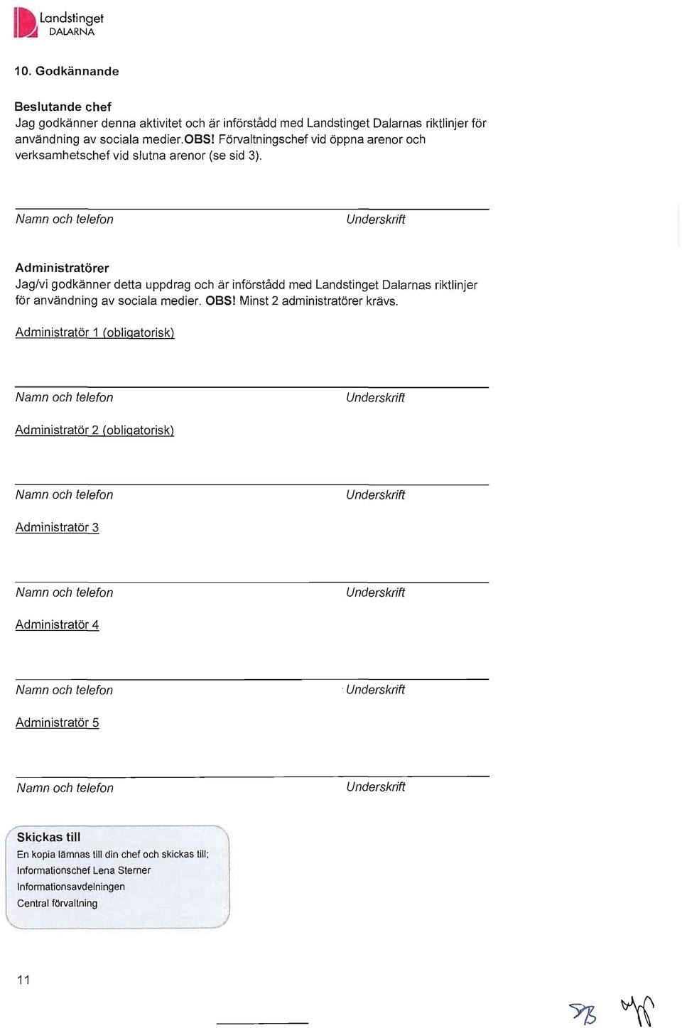 Underskrift Administratörer Jag/vi godkänner detta uppdrag och är införstådd med Landstinget Dalarnas riktlinjer för användning av sociala medier. OBS! Minst 2 administratörer krävs.