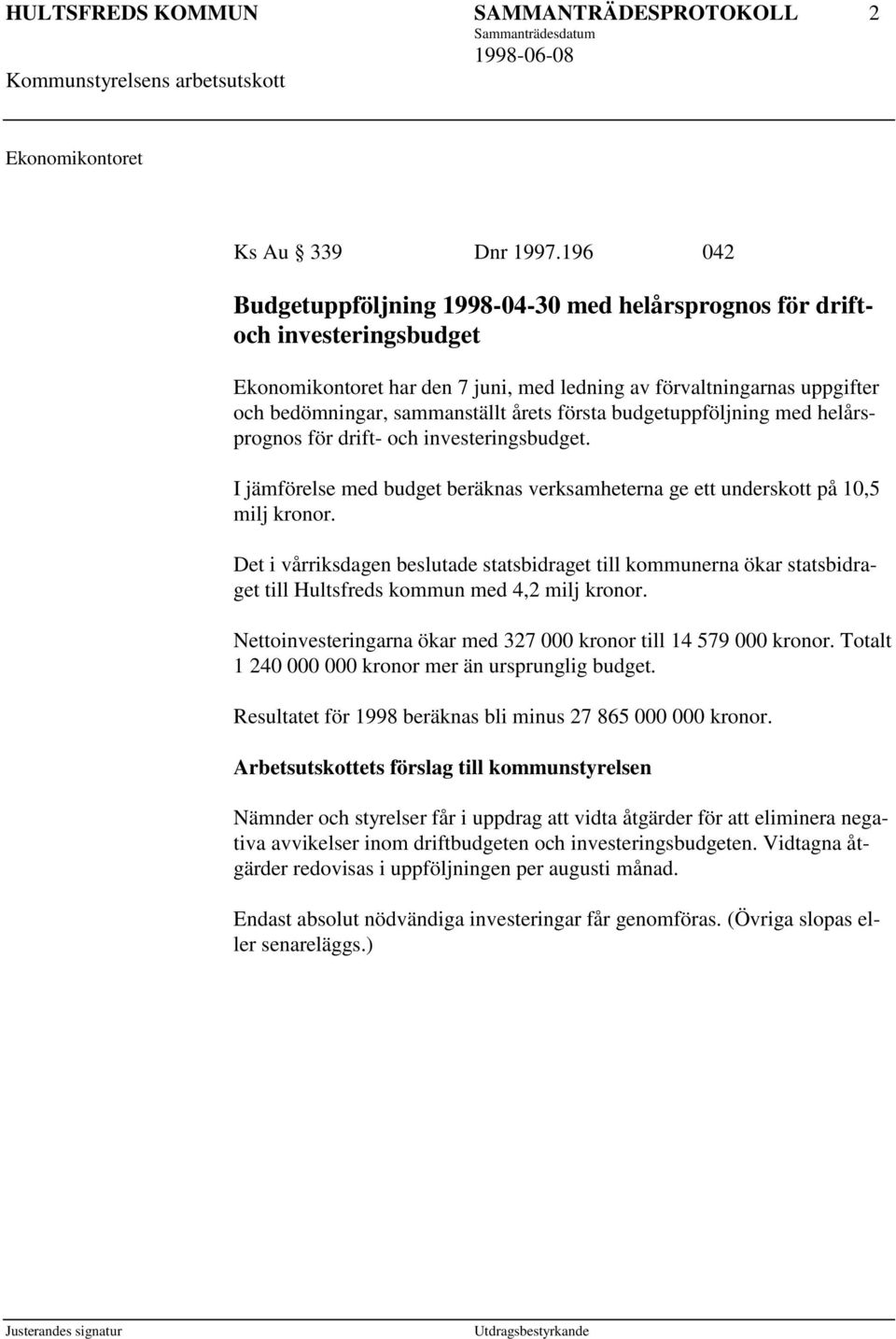 första budgetuppföljning med helårsprognos för drift- och investeringsbudget. I jämförelse med budget beräknas verksamheterna ge ett underskott på 10,5 milj kronor.