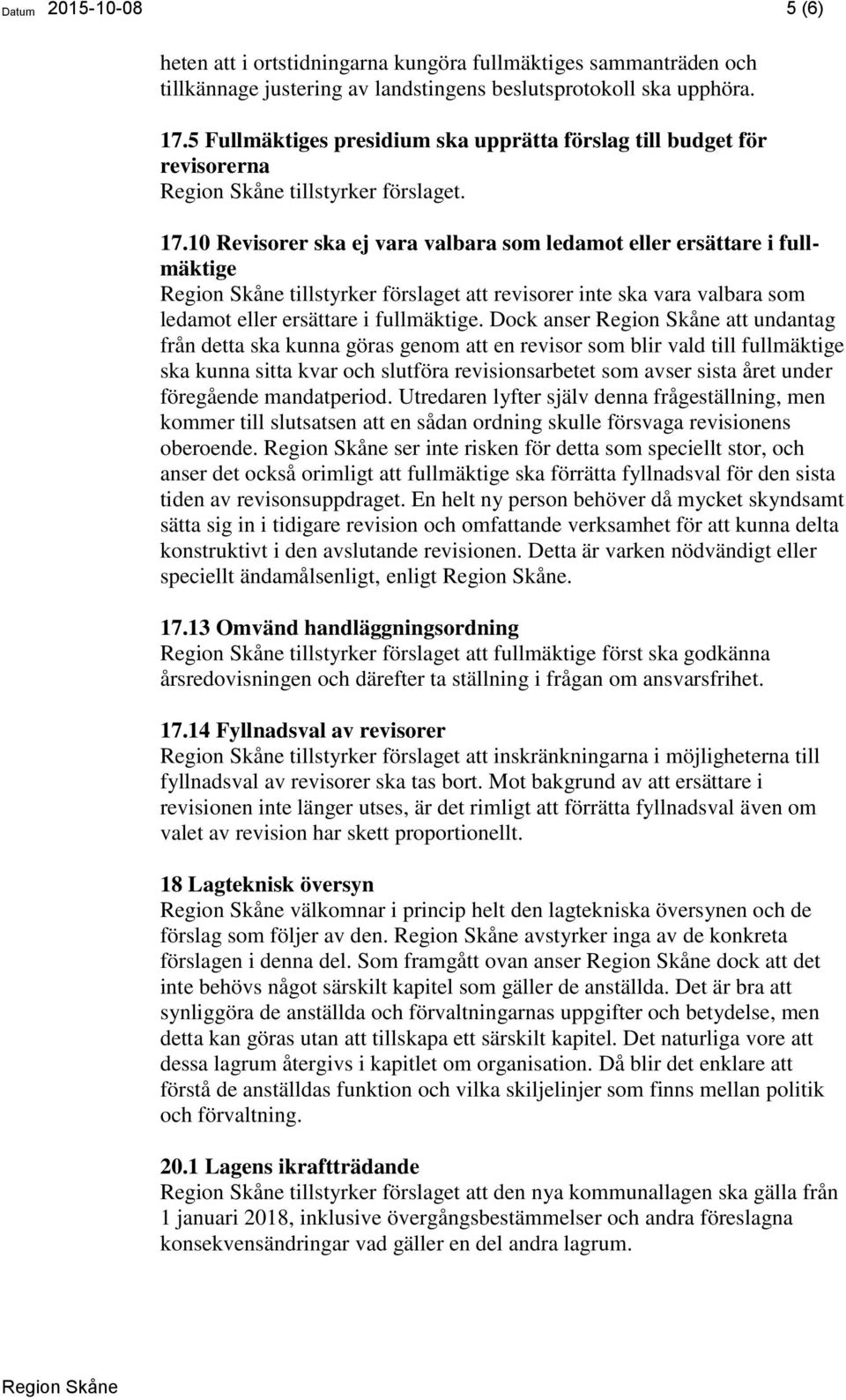 10 Revisorer ska ej vara valbara som ledamot eller ersättare i fullmäktige tillstyrker förslaget att revisorer inte ska vara valbara som ledamot eller ersättare i fullmäktige.