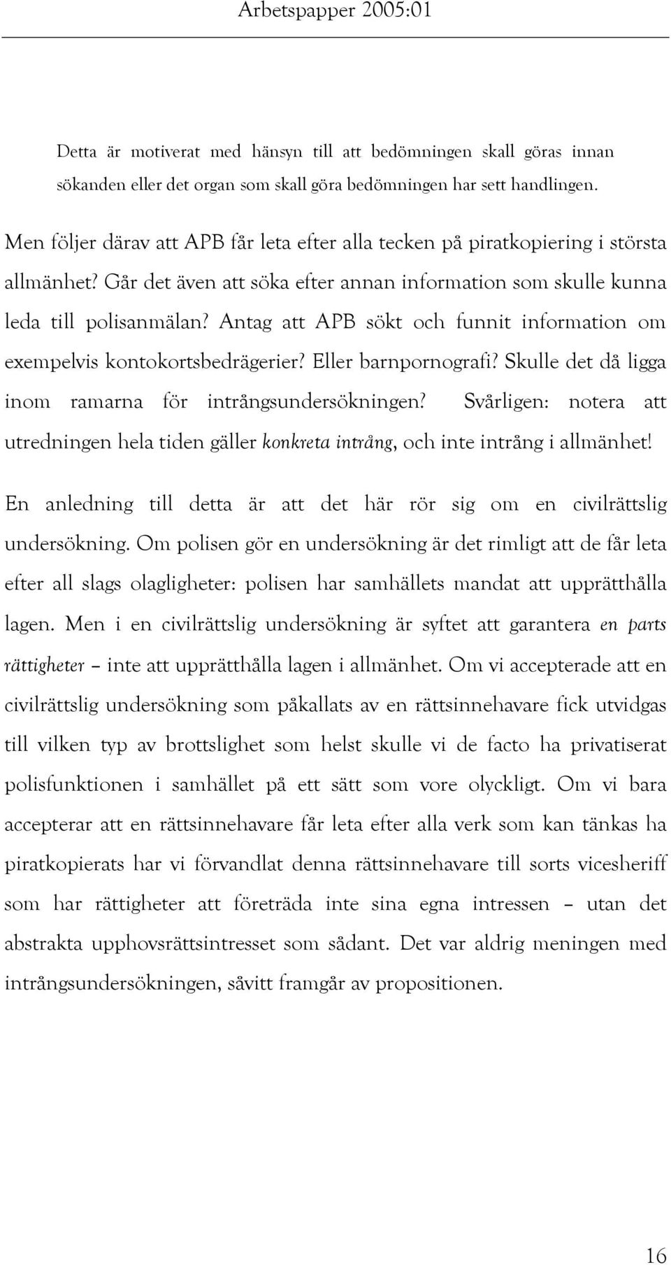 Antag att APB sökt och funnit information om exempelvis kontokortsbedrägerier? Eller barnpornografi? Skulle det då ligga inom ramarna för intrångsundersökningen?