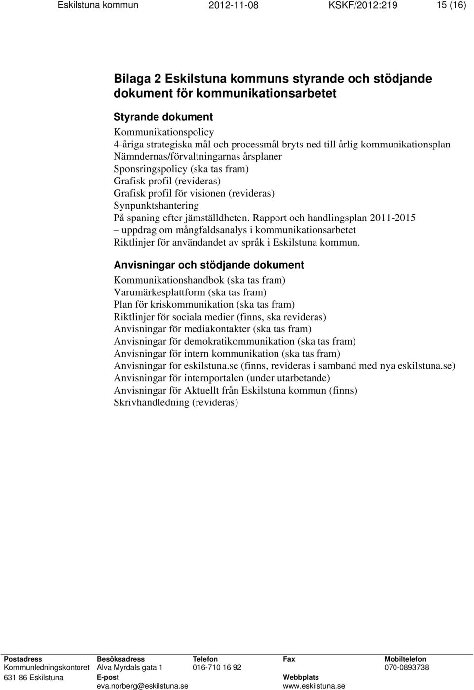 Synpunktshantering På spaning efter jämställdheten. Rapport och handlingsplan 2011-2015 uppdrag om mångfaldsanalys i kommunikationsarbetet Riktlinjer för användandet av språk i Eskilstuna kommun.