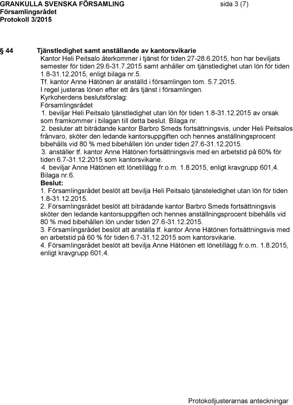 1. beviljar Heli Peitsalo tjänstledighet utan lön för tiden 1.8-31.12.2015 av orsak som framkommer i bilagan till detta beslut. Bilaga nr. 2.