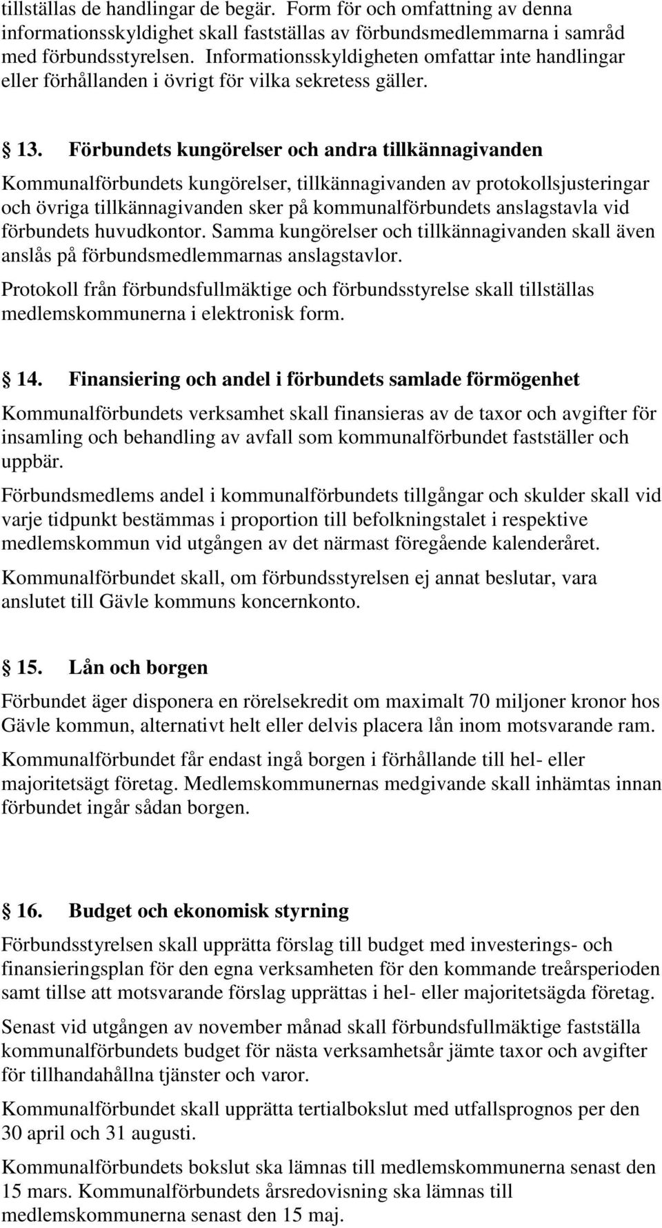 Förbundets kungörelser och andra tillkännagivanden Kommunalförbundets kungörelser, tillkännagivanden av protokollsjusteringar och övriga tillkännagivanden sker på kommunalförbundets anslagstavla vid