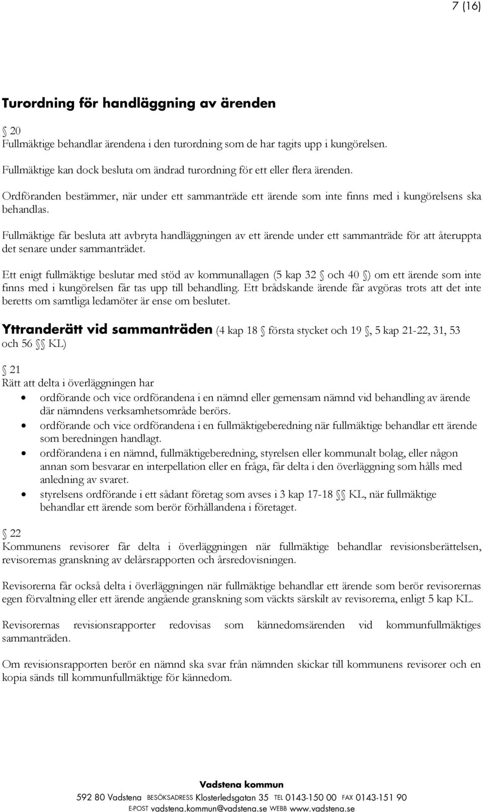 Fullmäktige får besluta att avbryta handläggningen av ett ärende under ett sammanträde för att återuppta det senare under sammanträdet.