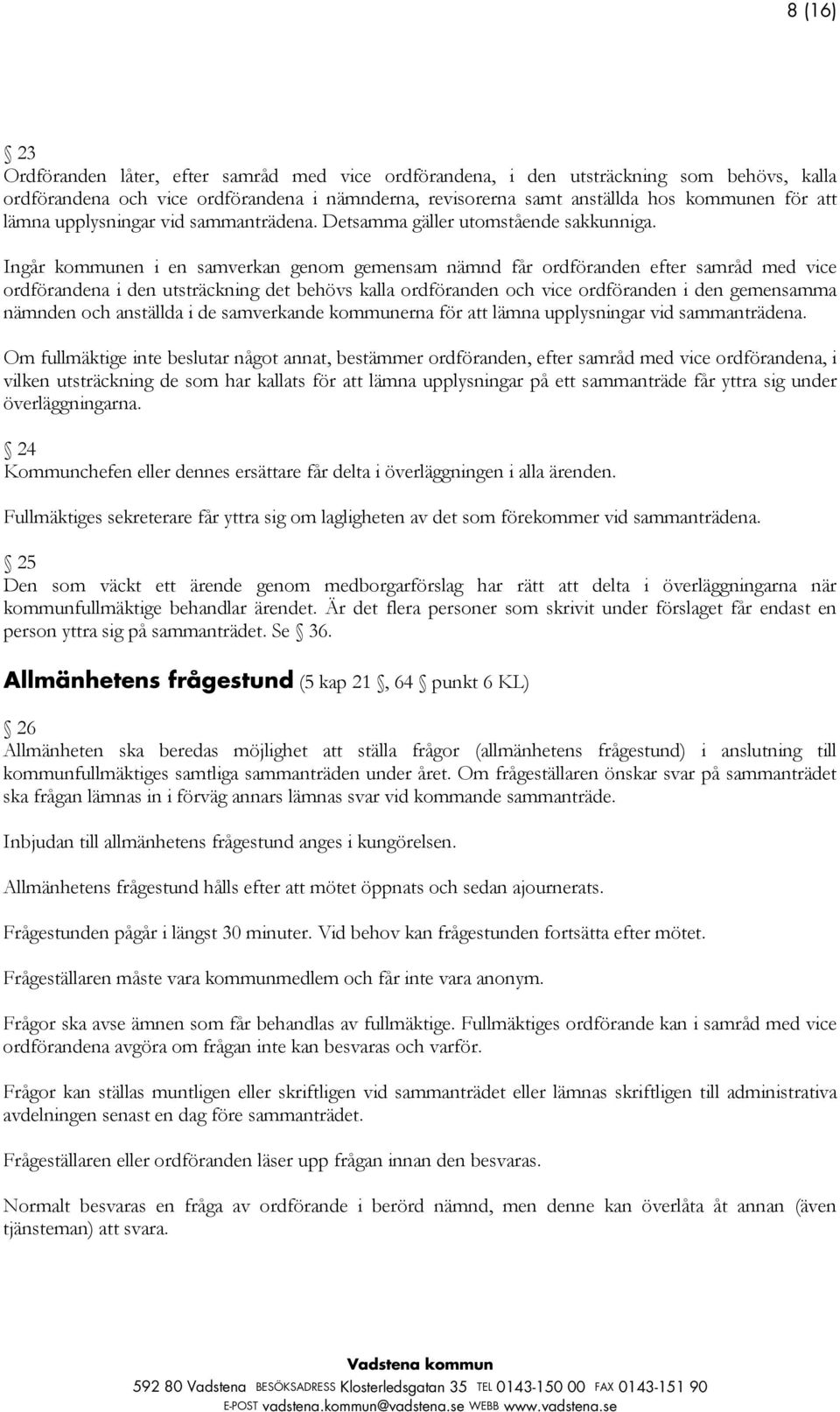 Ingår kommunen i en samverkan genom gemensam nämnd får ordföranden efter samråd med vice ordförandena i den utsträckning det behövs kalla ordföranden och vice ordföranden i den gemensamma nämnden och