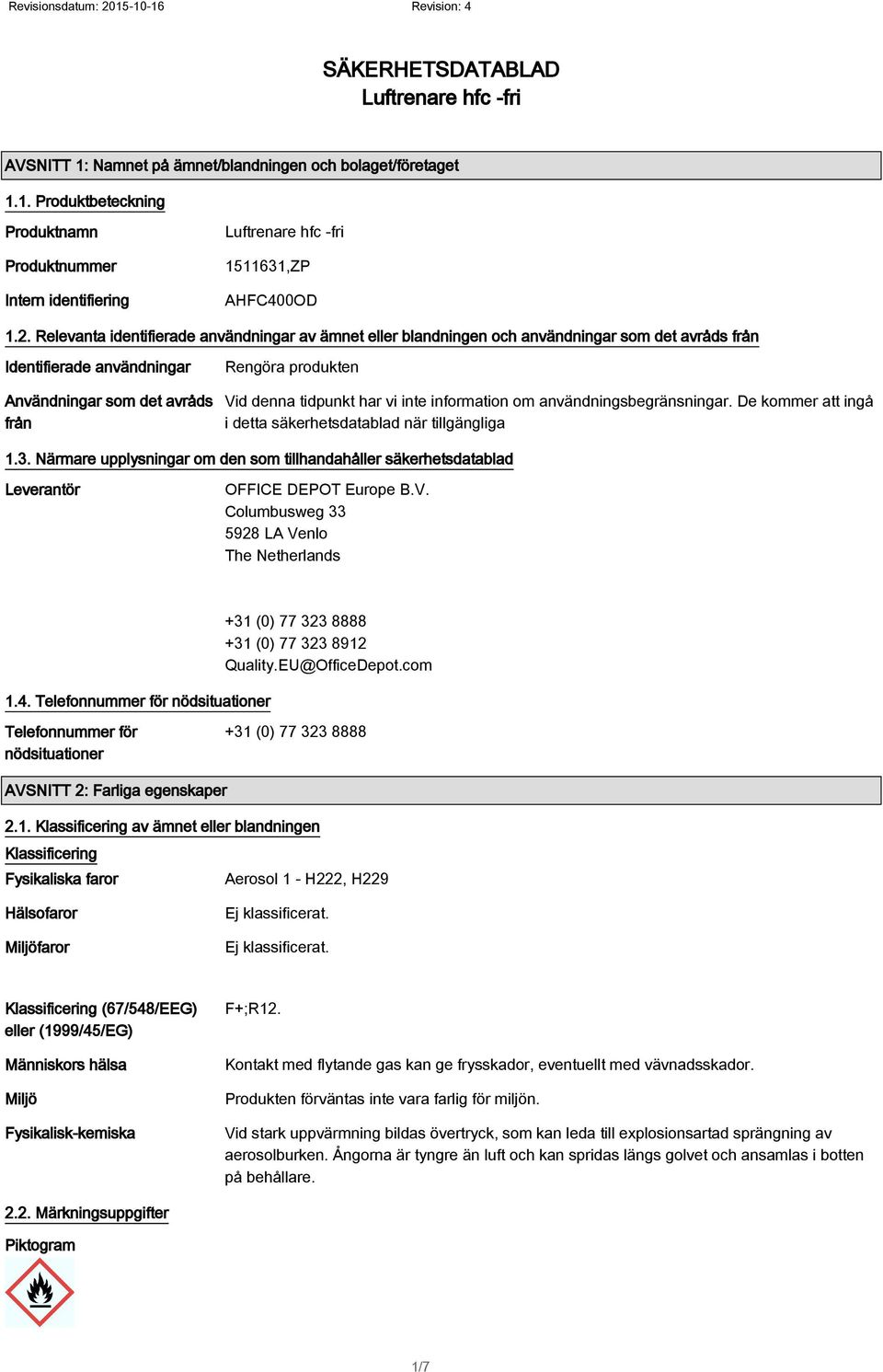 har vi inte information om användningsbegränsningar. De kommer att ingå i detta säkerhetsdatablad när tillgängliga 1.3.