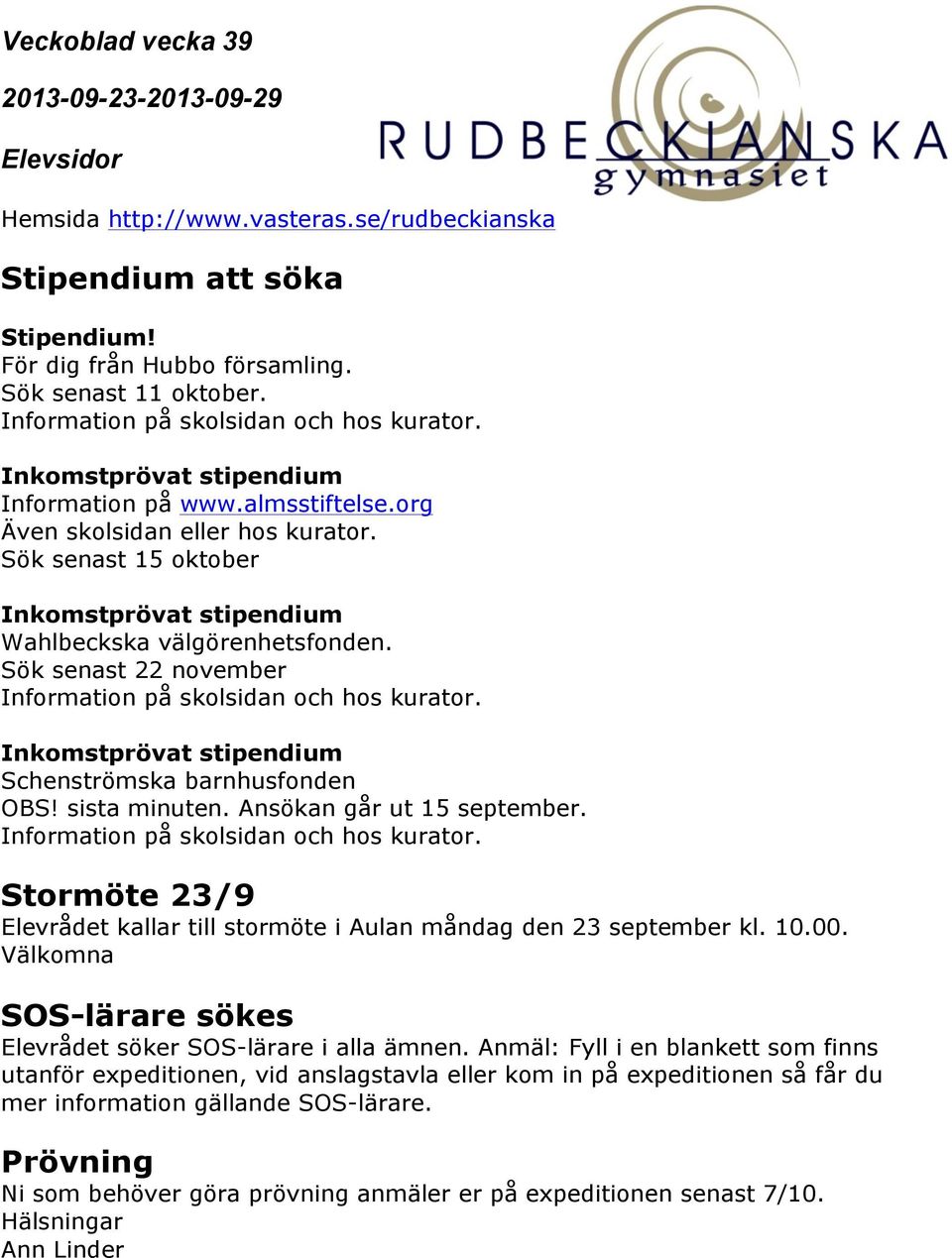 Stormöte 23/9 Elevrådet kallar till stormöte i Aulan måndag den 23 september kl. 10.00. Välkomna SOS-lärare sökes Elevrådet söker SOS-lärare i alla ämnen.