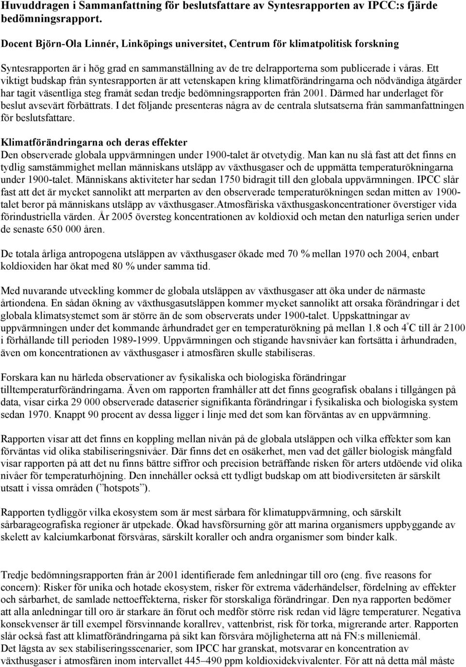 Ett viktigt budskap från syntesrapporten är att vetenskapen kring klimatförändringarna och nödvändiga åtgärder har tagit väsentliga steg framåt sedan tredje bedömningsrapporten från 2001.