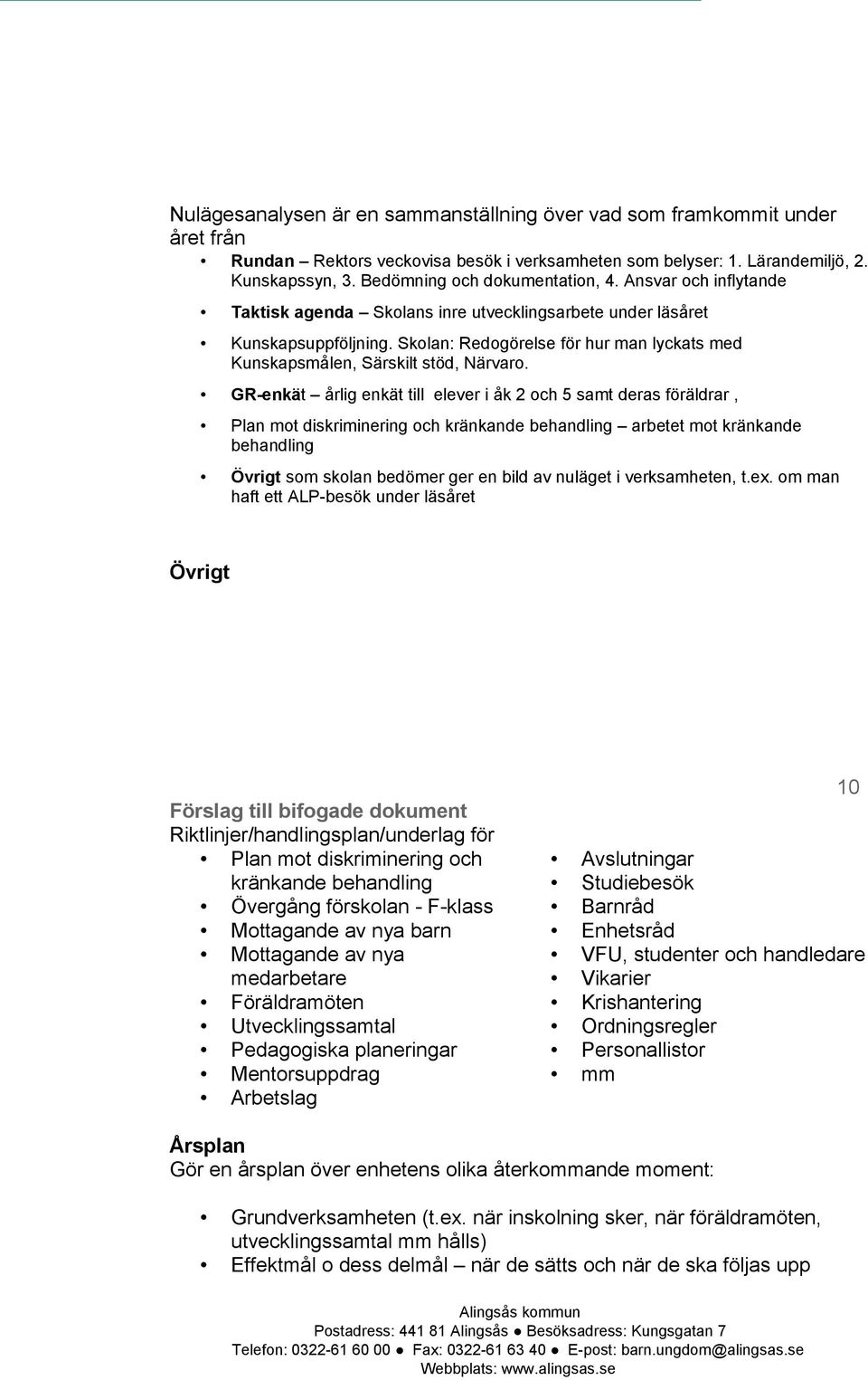 Skolan: Redogörelse för hur man lyckats med Kunskapsmålen, Särskilt stöd, Närvaro.