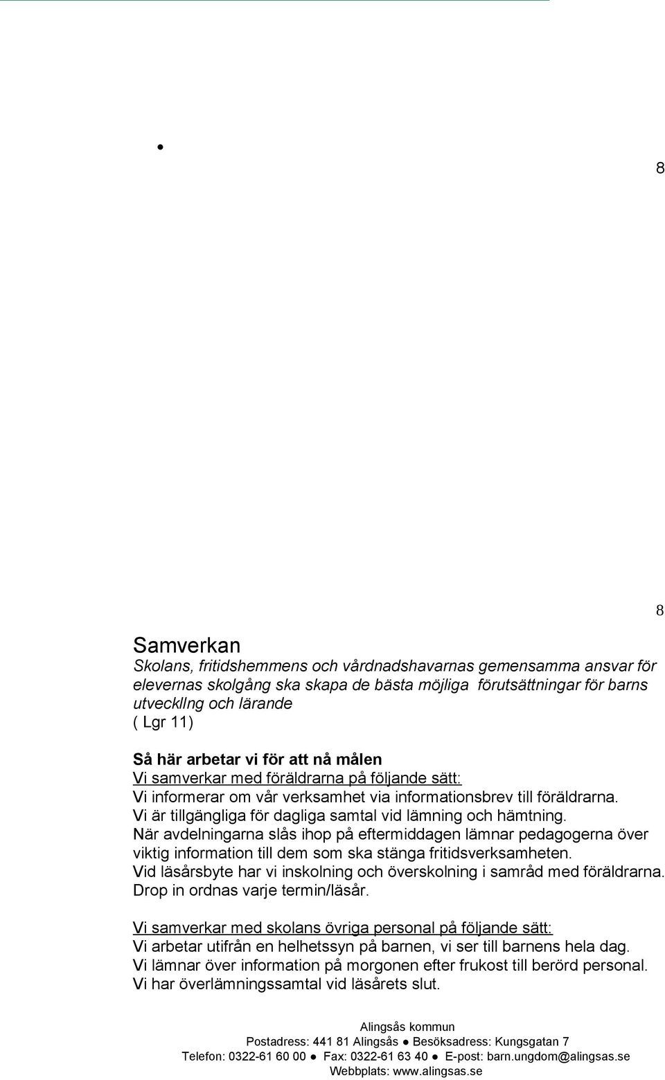 Vi är tillgängliga för dagliga samtal vid lämning och hämtning. När avdelningarna slås ihop på eftermiddagen lämnar pedagogerna över viktig information till dem som ska stänga fritidsverksamheten.