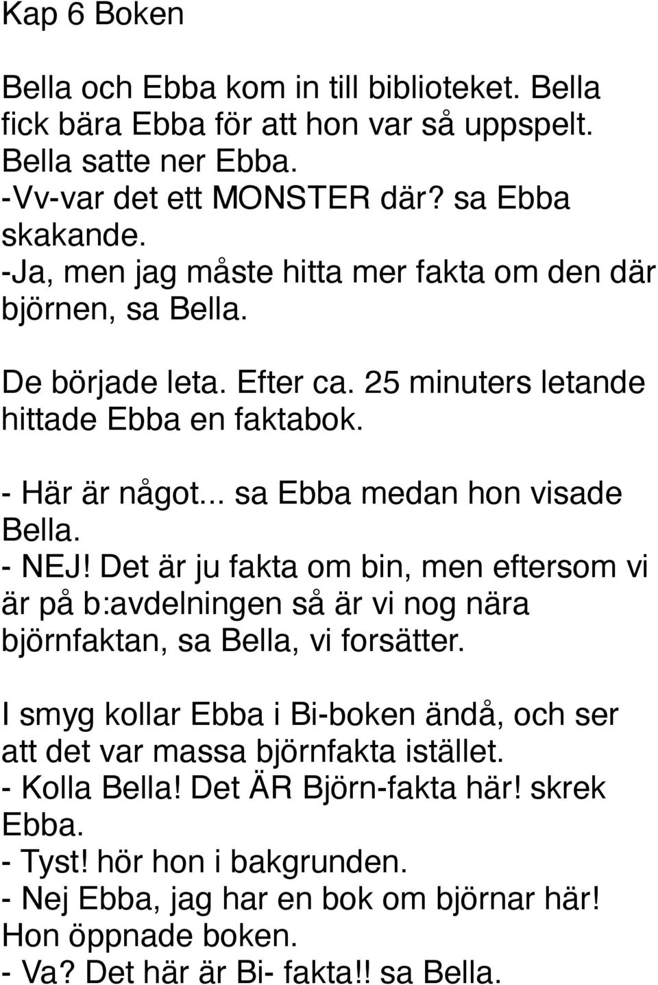 - NEJ! Det är ju fakta om bin, men eftersom vi är på b:avdelningen så är vi nog nära björnfaktan, sa Bella, vi forsätter.