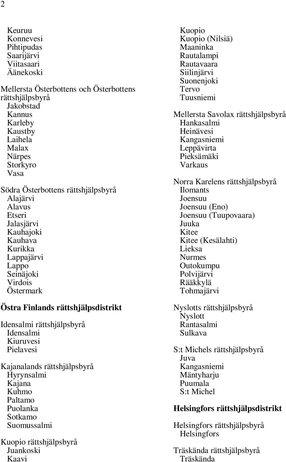 Kajana Kuhmo Paltamo Puolanka Sotkamo Suomussalmi Kuopio Juankoski Kaavi Kuopio Kuopio (Nilsiä) Maaninka Rautalampi Rautavaara Siilinjärvi Suonenjoki Tervo Tuusniemi Mellersta Savolax Hankasalmi
