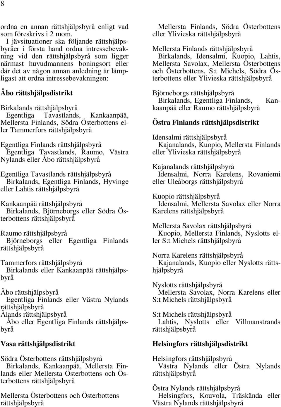 intressebevakningen: Åbo rättshjälpsdistrikt Birkalands Egentliga Tavastlands, Kankaanpää, Mellersta Finlands, Södra Österbottens eller Tammerfors Egentliga Finlands Egentliga Tavastlands, Raumo,