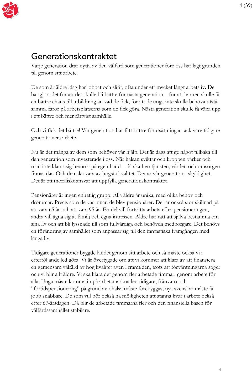 De har gjort det för att det skulle bli bättre för nästa generation för att barnen skulle få en bättre chans till utbildning än vad de fick, för att de unga inte skulle behöva utstå samma faror på