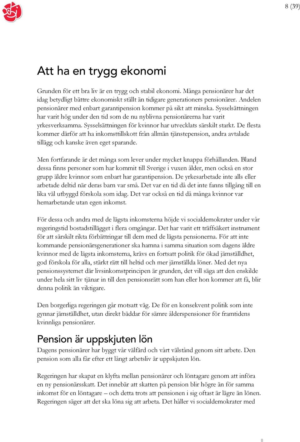 Sysselsättningen för kvinnor har utvecklats särskilt starkt. De flesta kommer därför att ha inkomsttillskott från allmän tjänstepension, andra avtalade tillägg och kanske även eget sparande.