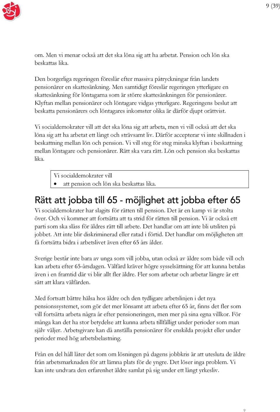 Men samtidigt föreslår regeringen ytterligare en skattesänkning för löntagarna som är större skattesänkningen för pensionärer. Klyftan mellan pensionärer och löntagare vidgas ytterligare.