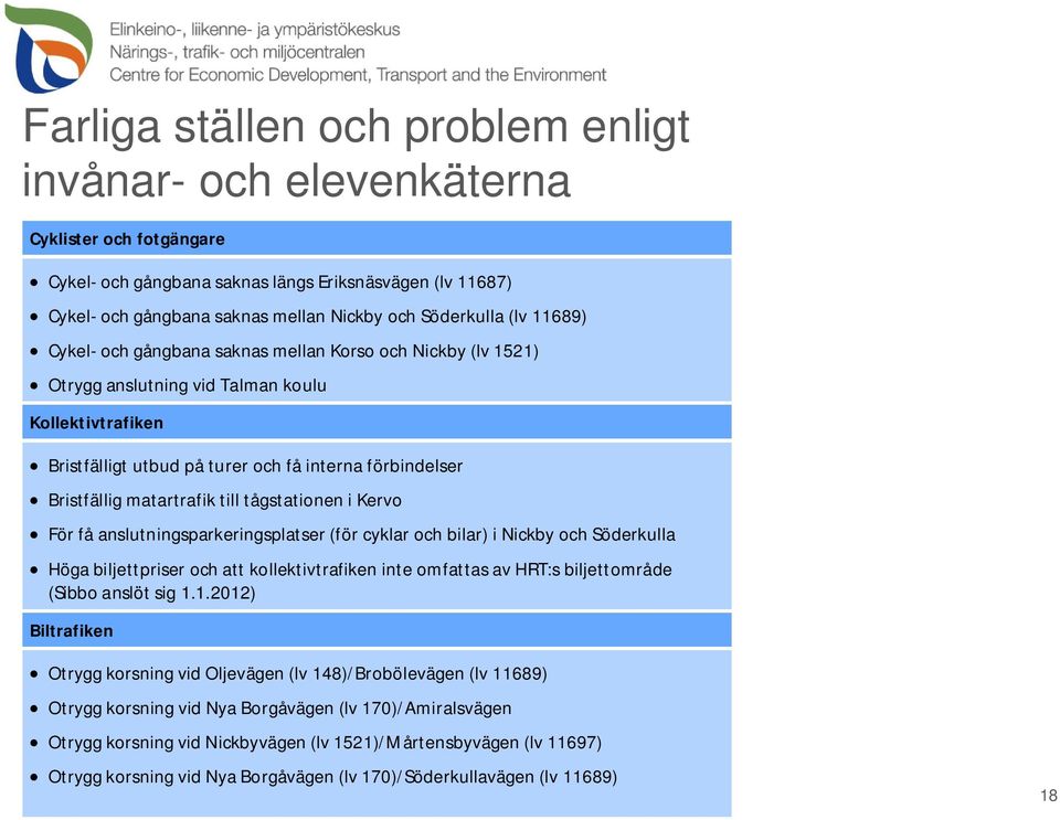 Bristfällig matartrafik till tågstationen i Kervo För få anslutningsparkeringsplatser (för cyklar och bilar) i Nickby och Söderkulla Höga biljettpriser och att kollektivtrafiken inte omfattas av