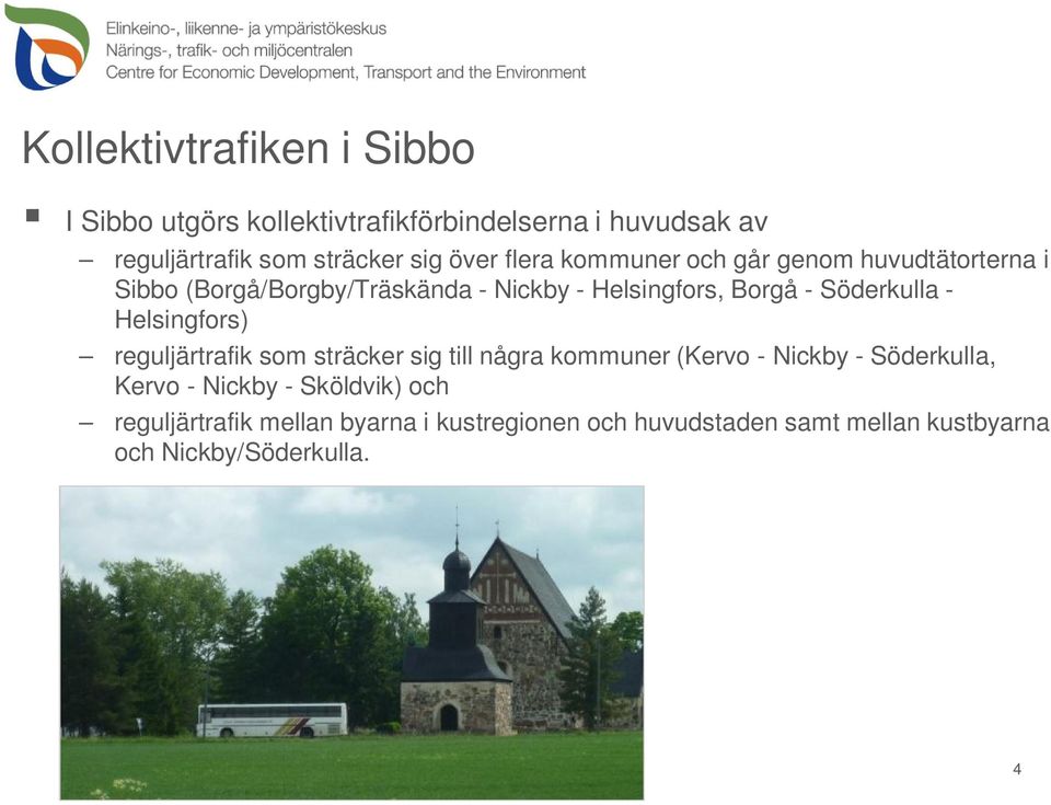 Söderkulla - Helsingfors) reguljärtrafik som sträcker sig till några kommuner (Kervo - Nickby - Söderkulla, Kervo -