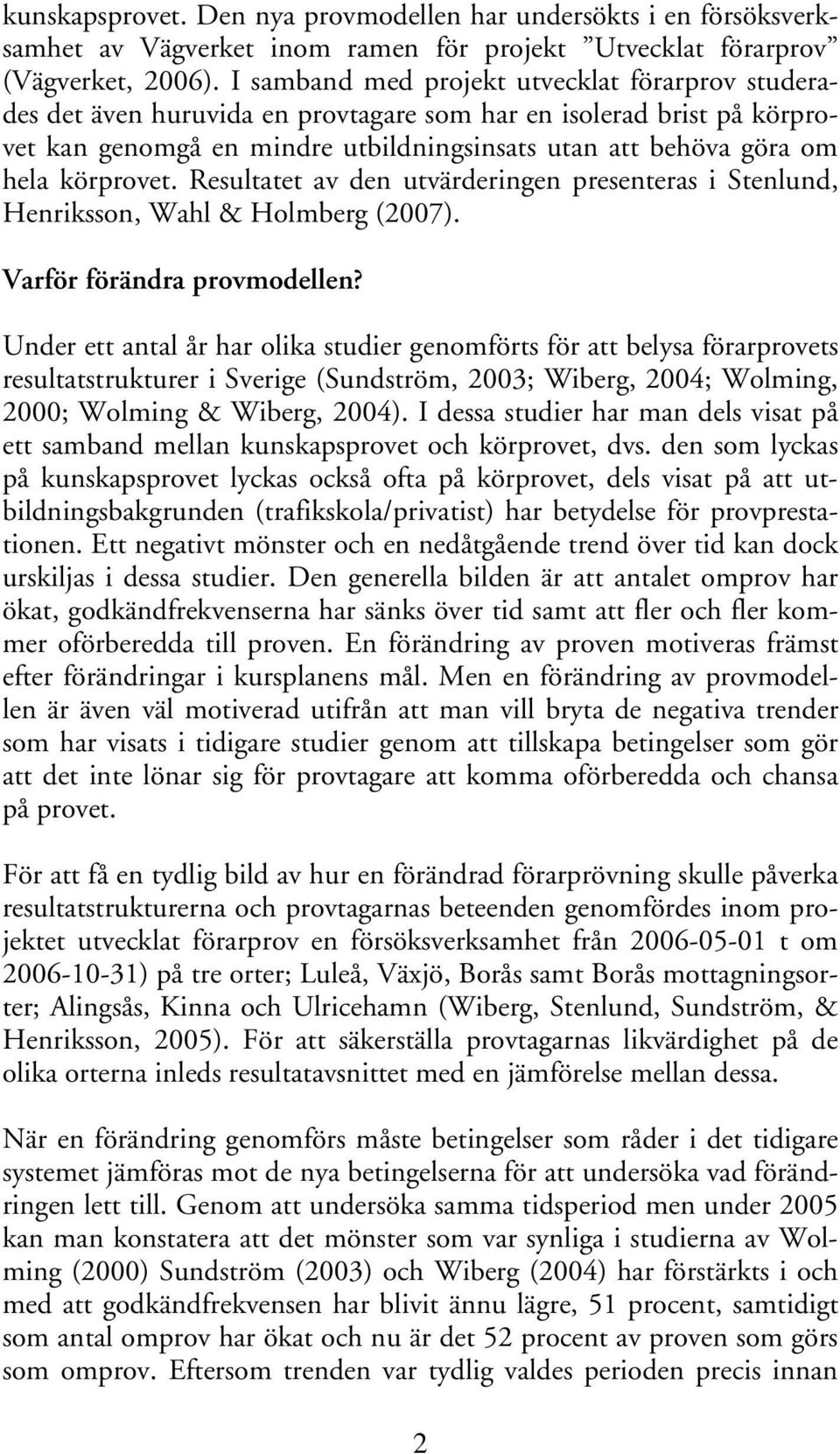 körprovet. Resultatet av den utvärderingen presenteras i Stenlund, Henriksson, Wahl & Holmberg (2007). Varför förändra provmodellen?