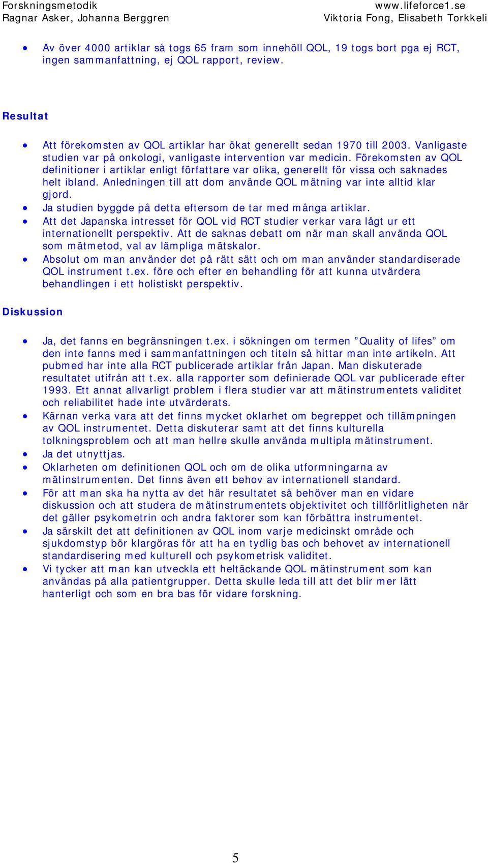 Förekomsten av QOL definitioner i artiklar enligt författare var olika, generellt för vissa och saknades helt ibland. Anledningen till att dom använde QOL mätning var inte alltid klar gjord.