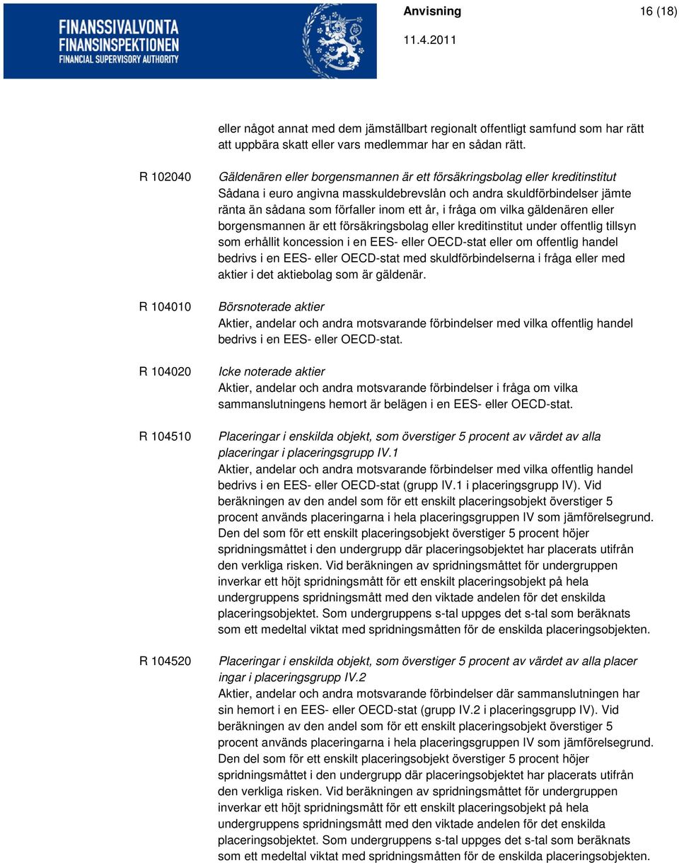 ränta än sådana som förfaller inom ett år, i fråga om vilka gäldenären eller borgensmannen är ett försäkringsbolag eller kreditinstitut under offentlig tillsyn som erhållit koncession i en EES- eller