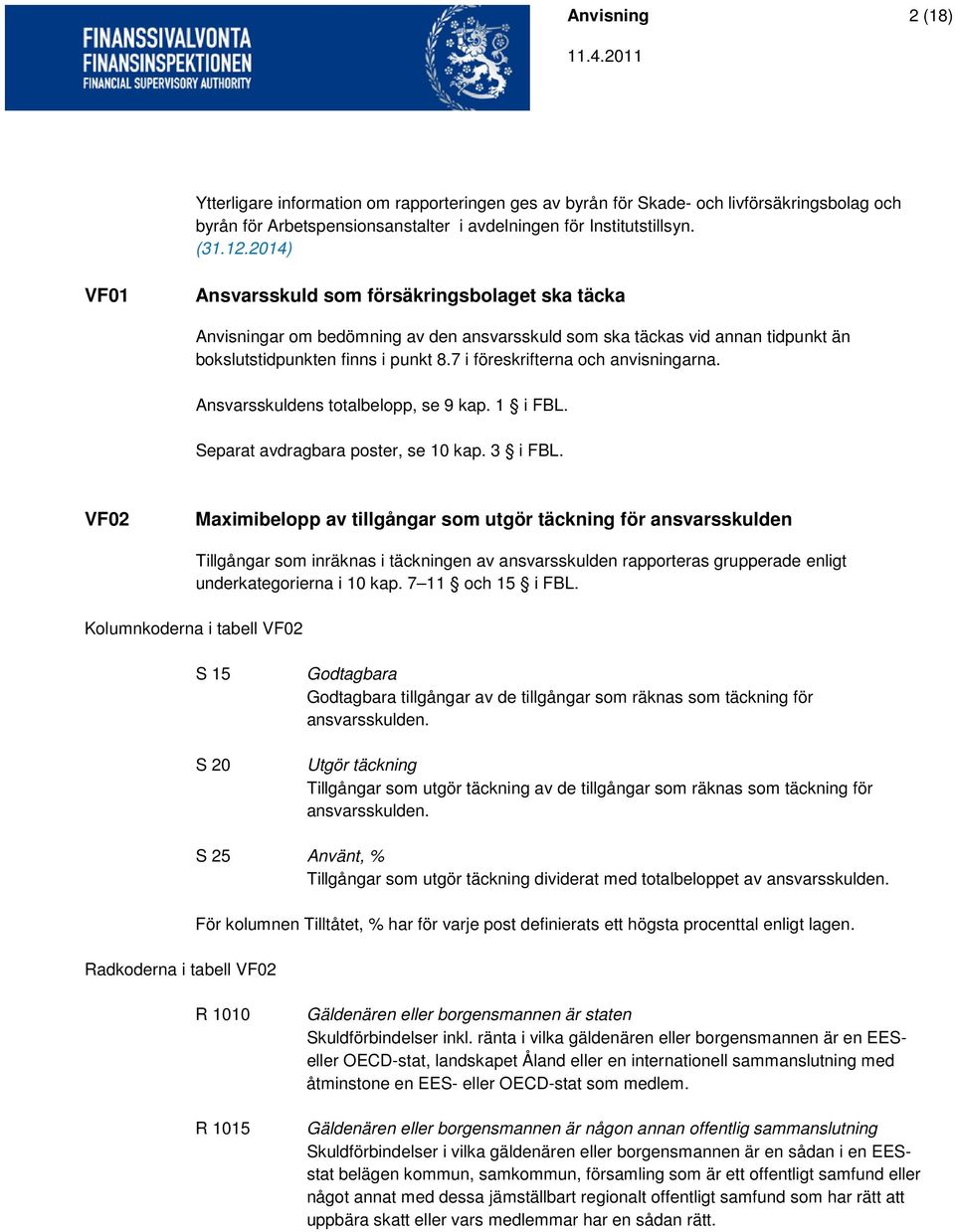 7 i föreskrifterna och anvisningarna. Ansvarsskuldens totalbelopp, se 9 kap. 1 i FBL. Separat avdragbara poster, se 10 kap. 3 i FBL.