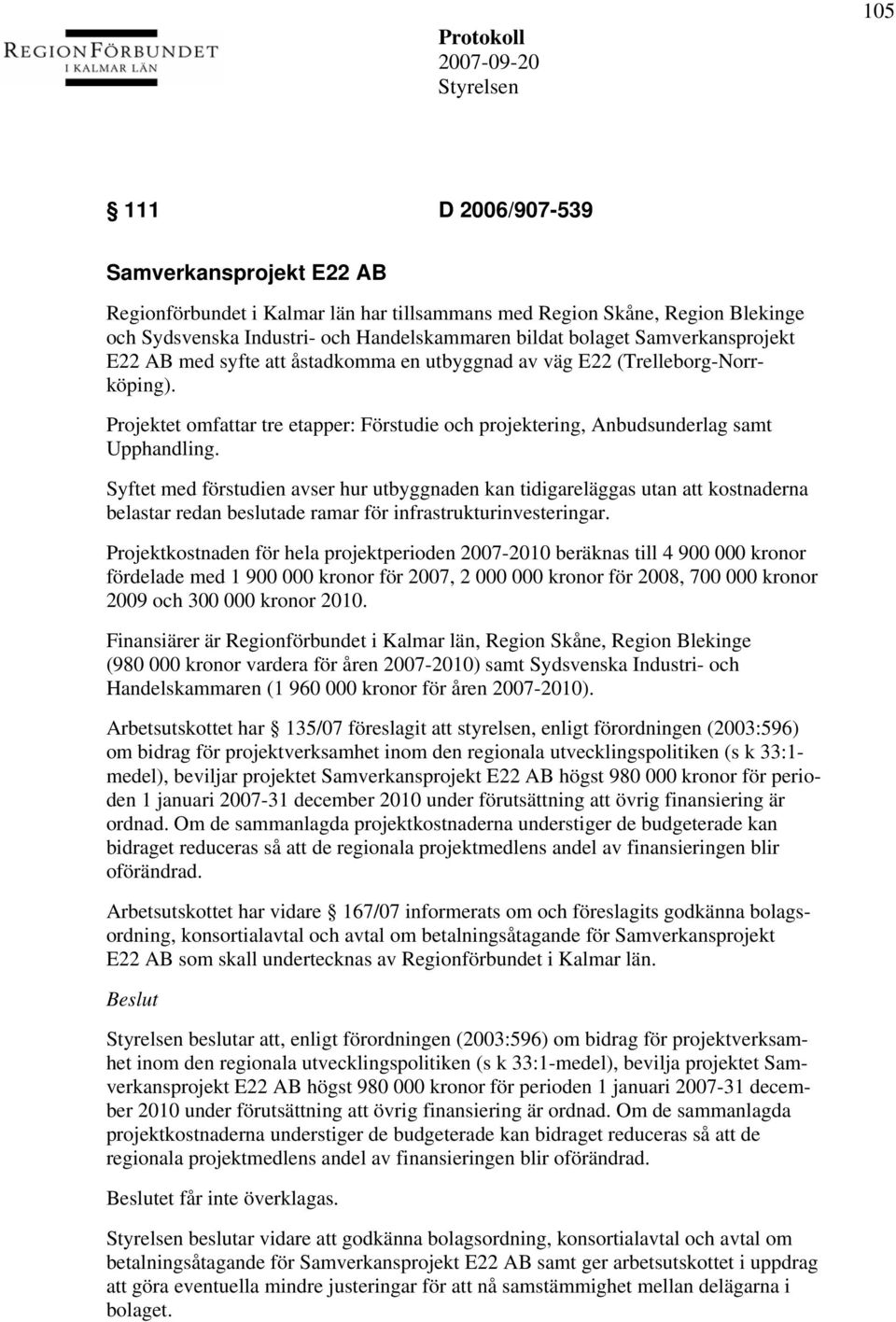 Syftet med förstudien avser hur utbyggnaden kan tidigareläggas utan att kostnaderna belastar redan beslutade ramar för infrastrukturinvesteringar.