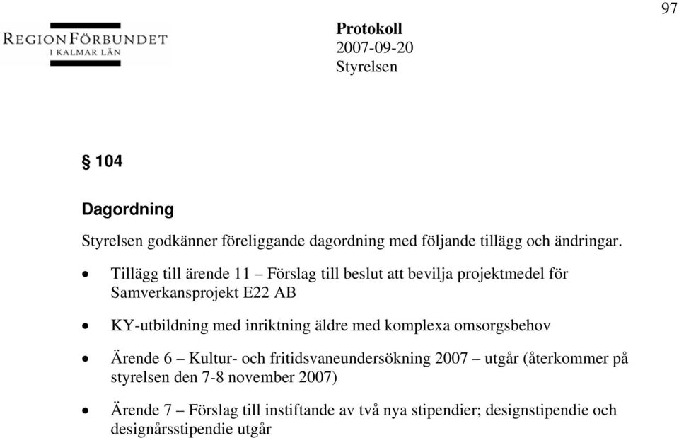 med inriktning äldre med komplexa omsorgsbehov Ärende 6 Kultur- och fritidsvaneundersökning 2007 utgår